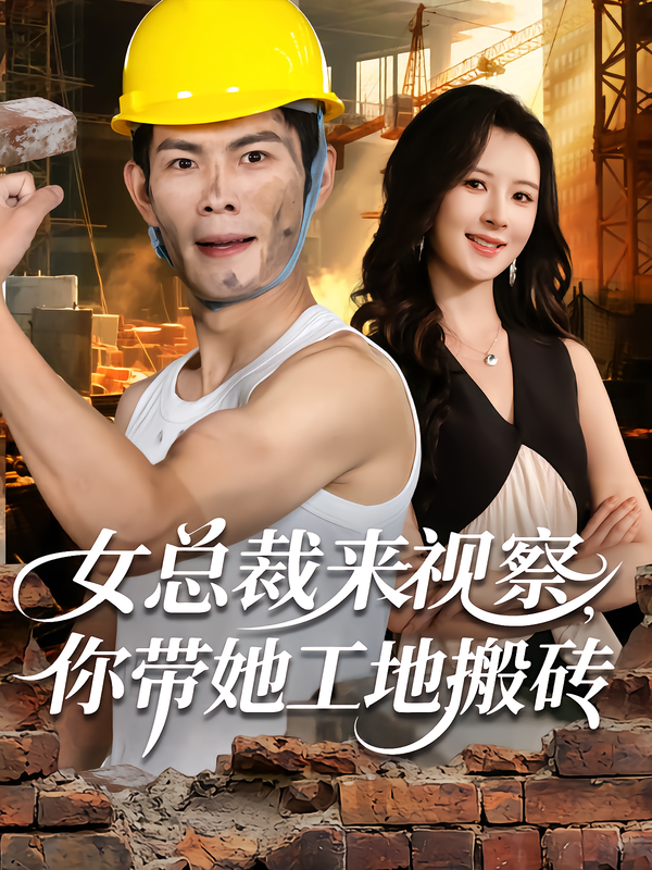 女总裁来视察，你带她工地搬砖(全集)